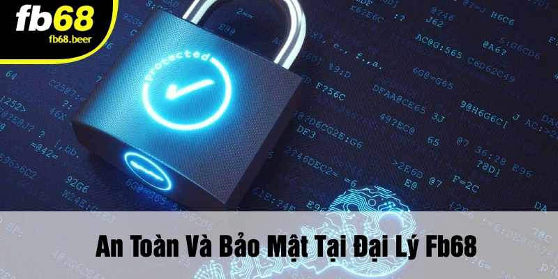 An Toàn Và Bảo Mật Tại Đại Lý FB68