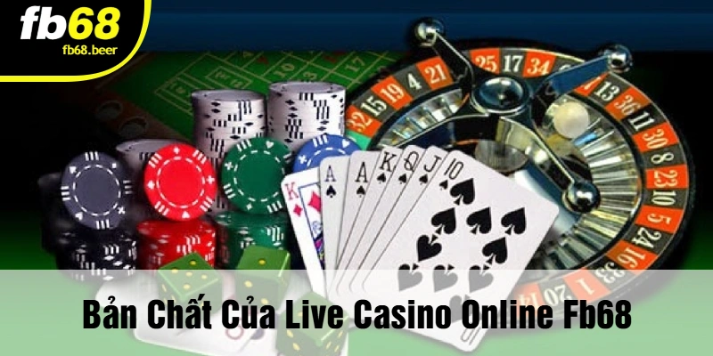 Bản Chất Của Live Casino Online FB68