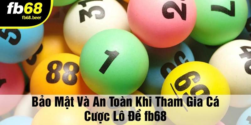 Bảo Mật Và An Toàn Khi Tham Gia Cá Cược Lô Đề FB68