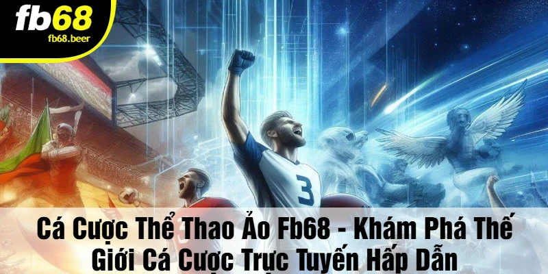 Cá Cược Thể Thao Ảo FB68 - Địa điểm làm giàu nhanh chóng nhất!