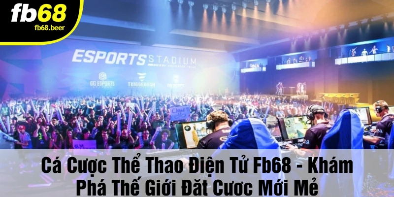 FB68 - Hãy khám phá thế giới cá cược thể thao điện tử ngay hôm nay!