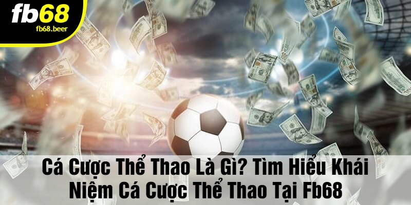 Cá Cược Thể Thao Là Gì? Tìm Hiểu Khái Niệm Cá Cược Thể Thao Tại FB68