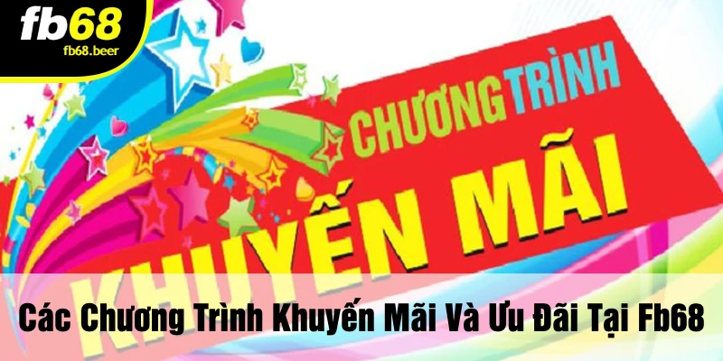 Các Chương Trình Khuyến Mãi Và Ưu Đãi Tại FB68