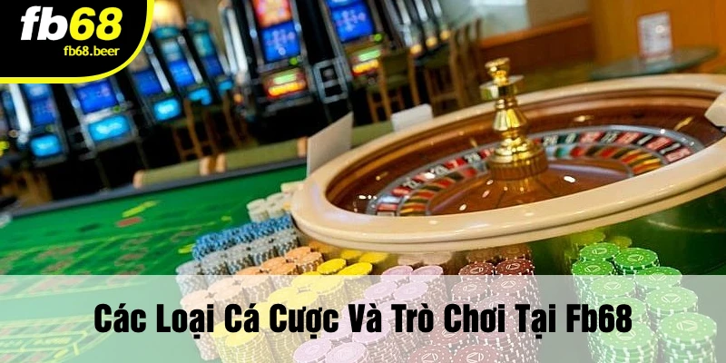 Các Loại Cá Cược Và Trò Chơi Tại FB68
