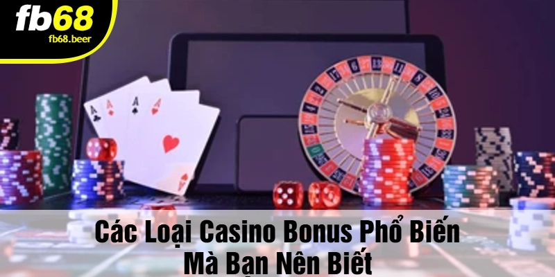 Các Loại Casino Bonus Phổ Biến Mà Bạn Nên Biết