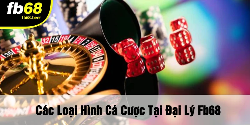 Các Loại Hình Cá Cược Tại Đại Lý FB68