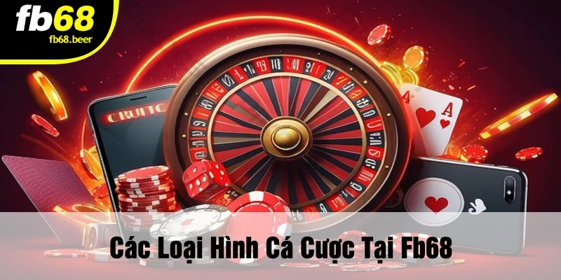 Các Loại Hình Cá Cược Tại FB68
