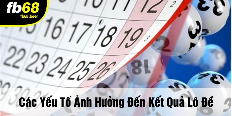 Các Yếu Tố Ảnh Hưởng Đến Kết Quả Lô Đề