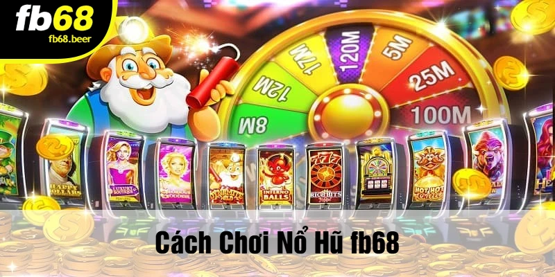 Cách Chơi Nổ Hũ Fb68