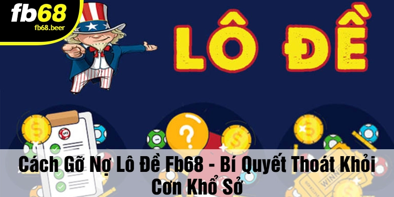 Cách gỡ nợ lô đề FB68 - Cơ hội mới đang chờ đón bạn, hãy nắm lấy chúng!