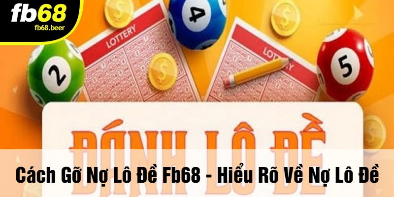 Cách Gỡ Nợ Lô Đề FB68 - Hiểu Rõ Về Nợ Lô Đề