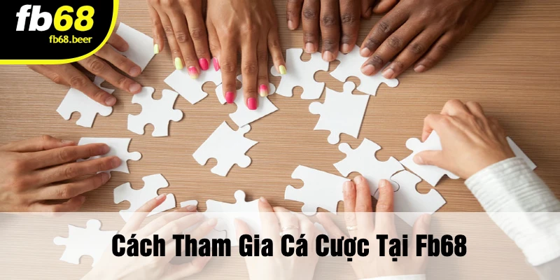 Cách Tham Gia Cá Cược Tại FB68