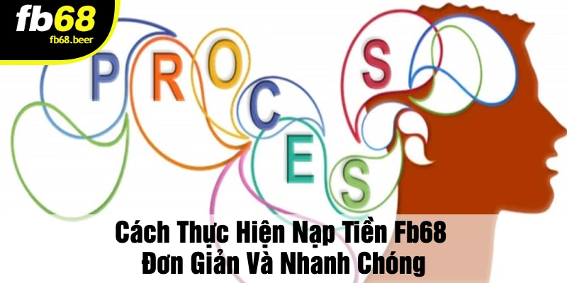 Cách Thực Hiện Nạp Tiền FB68 Đơn Giản Và Nhanh Chóng