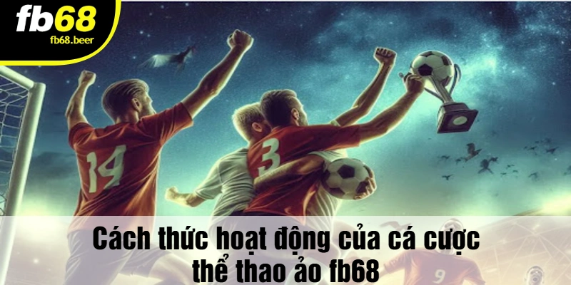 Cách thức hoạt động của cá cược thể thao ảo FB68