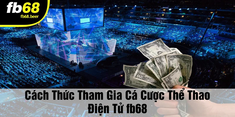 Cách Thức Tham Gia Cá Cược Thể Thao Điện Tử FB68