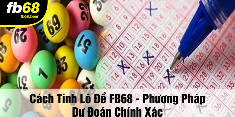 Cách Tính Lô Đề FB68 - Chinh phục ước mơ làm giàu nhanh chóng!