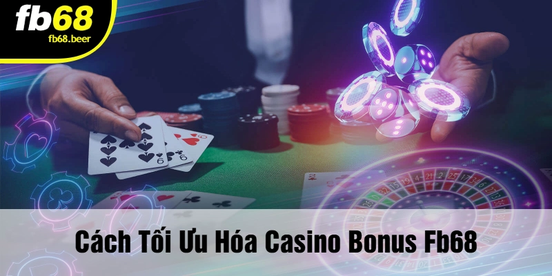 Cách Tối Ưu Hóa Casino Bonus FB68