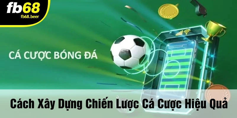 Cách Xây Dựng Chiến Lược Cá Cược Hiệu Quả