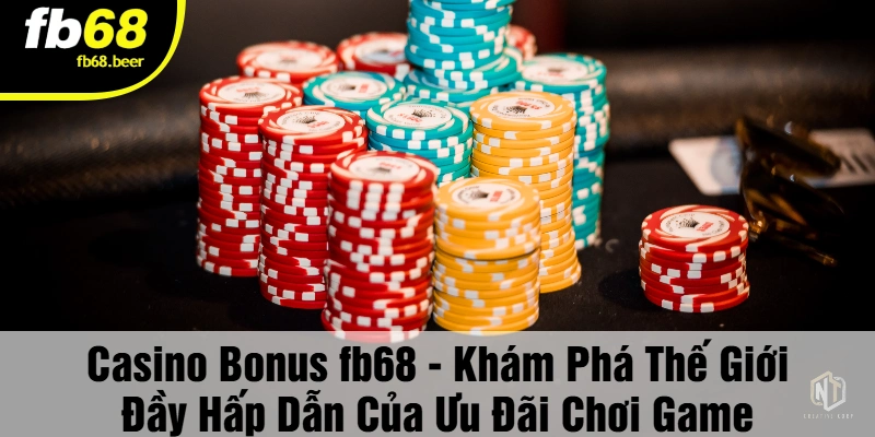 Casino Bonus cực đã – Chơi lớn, trúng đậm!