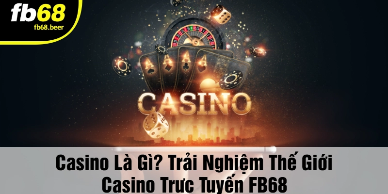 Casino là gì – Giải trí đỉnh cao, thử thách vận may!