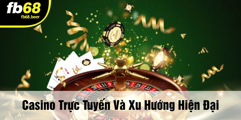 Casino Trực Tuyến Và Xu Hướng Hiện Đại
