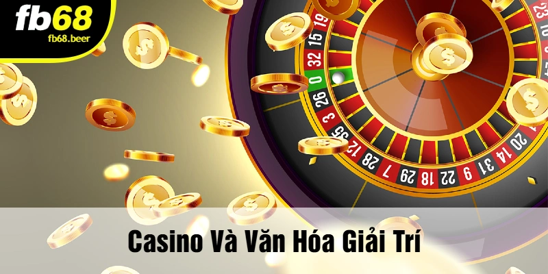 Casino Và Văn Hóa Giải Trí