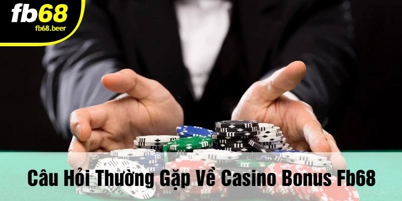 Câu Hỏi Thường Gặp Về Casino Bonus FB68
