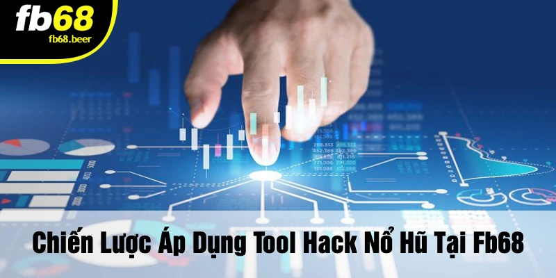 Chiến Lược Áp Dụng Tool Hack Nổ Hũ Tại FB68