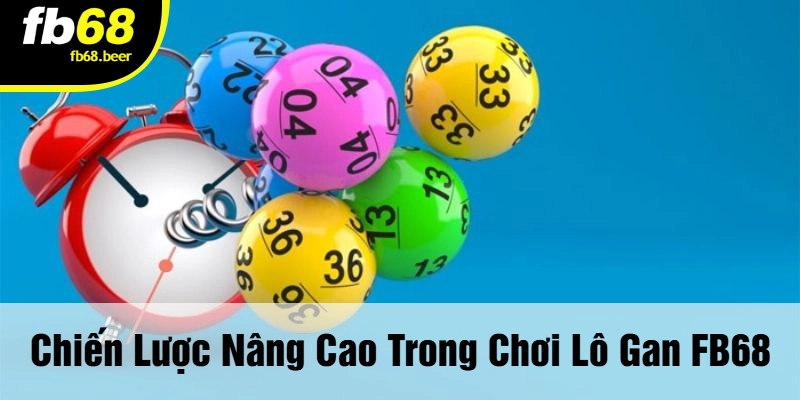 Chiến Lược Nâng Cao Trong Chơi Lô Gan FB68