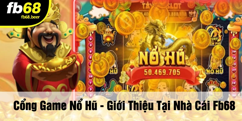 Cổng Game Nổ Hũ - Giới Thiệu Tại Nhà Cái FB68