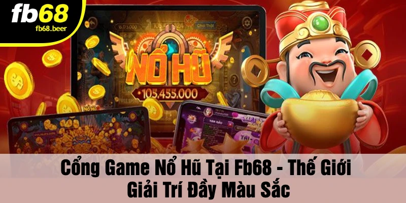 Cổng game nổ hũ – Vào là trúng, chơi là thắng!
