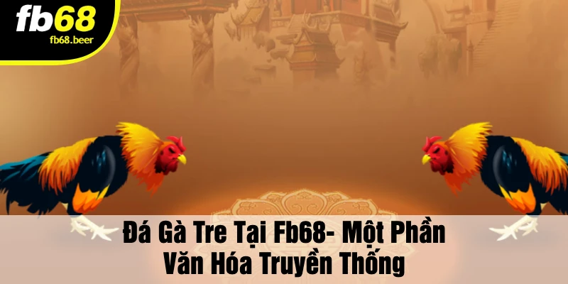 Đá gà tre tại FB68 - Một phần văn hóa truyền thống