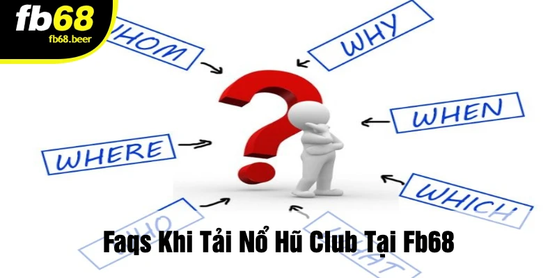 Faqs Khi Tải Nổ Hũ Club Tại FB68