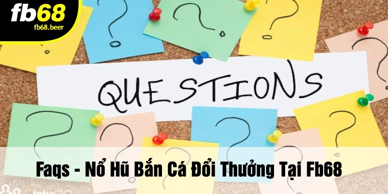 Faqs - Nổ Hũ Bắn Cá Đổi Thưởng Tại FB68
