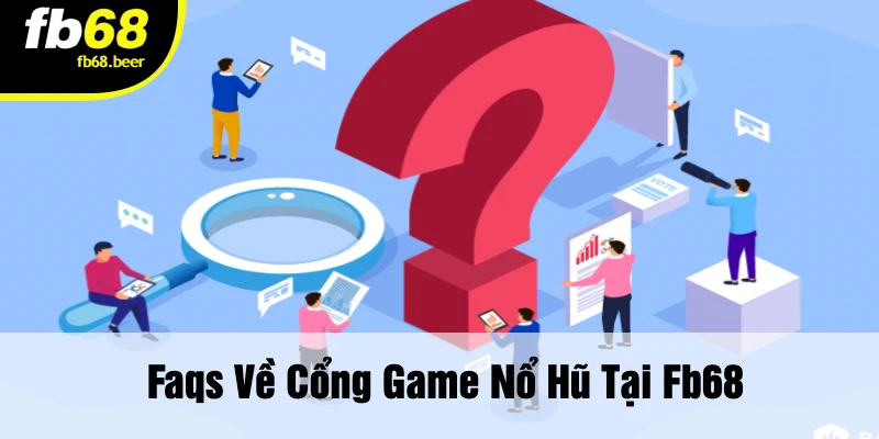 Faqs Về Cổng Game Nổ Hũ Tại FB68