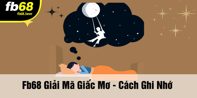 FB68 Giải Mã Giấc Mơ - Cách Ghi Nhớ