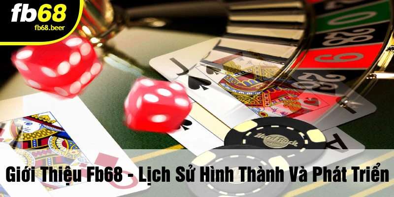 Giới Thiệu FB68 - Lịch Sử Hình Thành Và Phát Triển