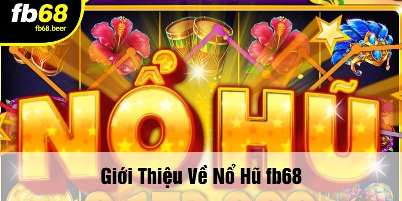 Giới Thiệu Về Nổ Hũ Fb68
