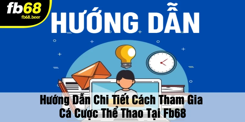 Hướng Dẫn Chi Tiết Cách Tham Gia Cá Cược Thể Thao Tại Fb68
