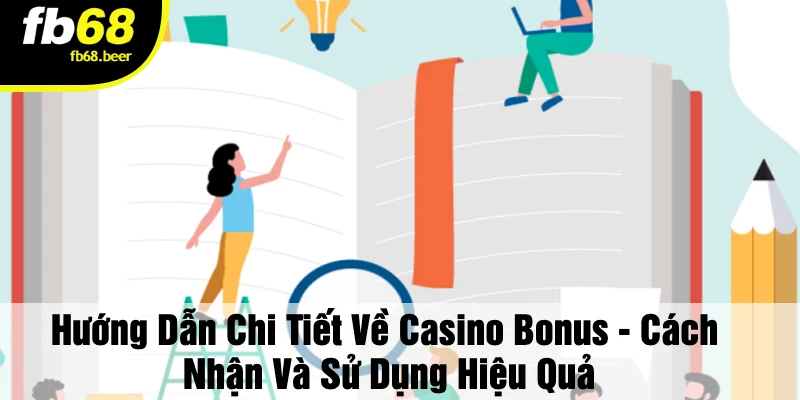 Hướng Dẫn Chi Tiết Về Casino Bonus - Cách Nhận Và Sử Dụng Hiệu Quả
