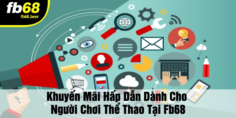 Khuyến Mãi Hấp Dẫn Dành Cho Người Chơi Thể Thao Tại Fb68
