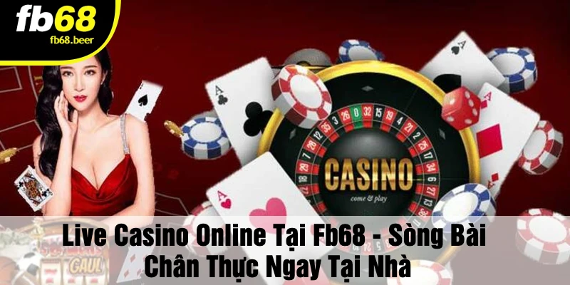 Live Casino Online Tại Fb68 - Sòng Bài Chân Thực Ngay Tại Nhà