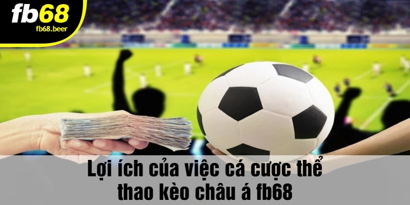 Lợi ích của việc cá cược thể thao kèo châu á FB68