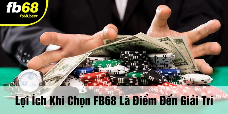 Lợi Ích Khi Chọn FB68 Là Điểm Đến Giải Trí
