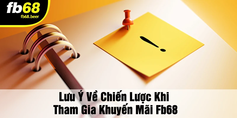 Lưu Ý Về Chiến Lược Khi Tham Gia Khuyến Mãi FB68