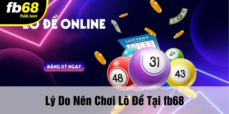 Lý Do Nên Chơi Lô Đề Tại FB68
