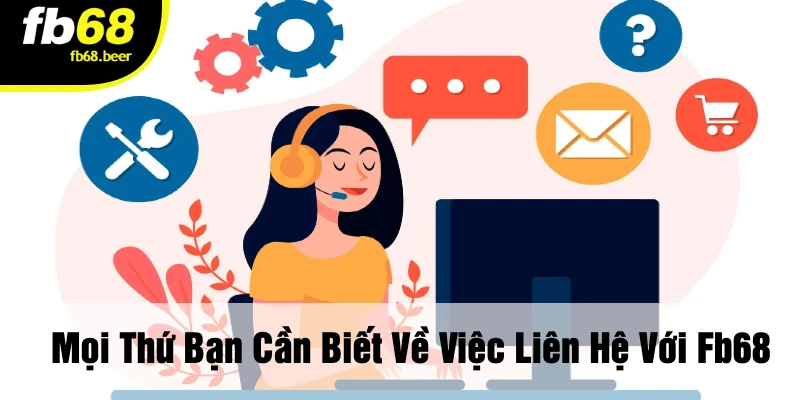 Mọi Thứ Bạn Cần Biết Về Việc Liên Hệ Với Fb68