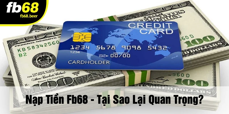 Nạp Tiền FB68 - Tại Sao Lại Quan Trọng?
