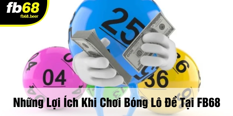Những Lợi Ích Khi Chơi Bóng Lô Đề Tại FB68
