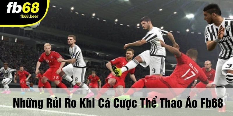 Những Rủi Ro Khi Cá Cược Thể Thao Ảo FB68
